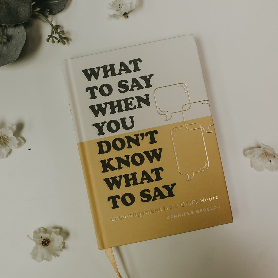 What To Say When You Don’t Know What to Say: Encouragement from God’s Heart
