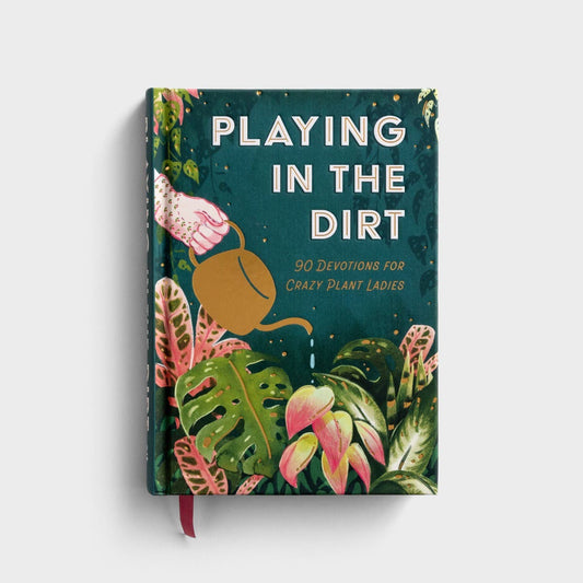 Playing In he Dirt 90 Devotions for the crazy plant lady